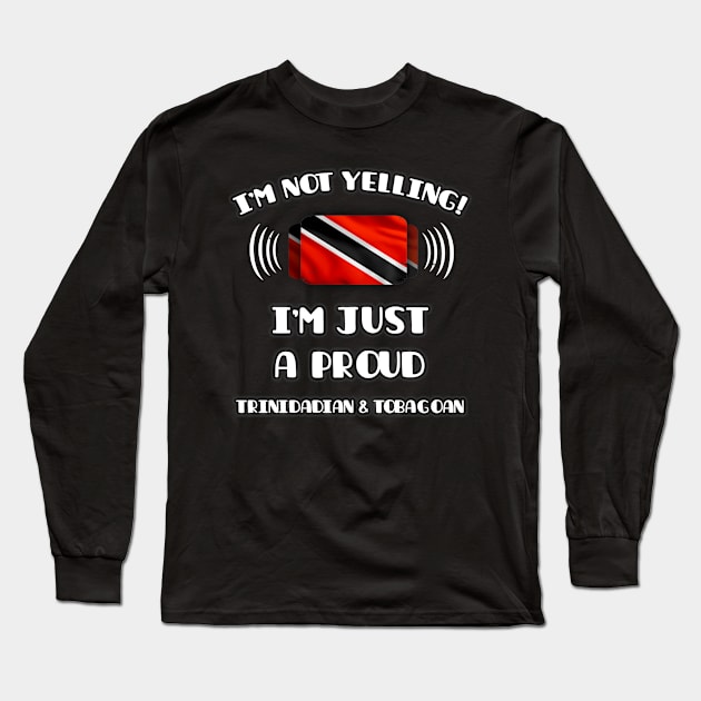 I'm Not Yelling I'm A Proud Trinidadian And Tobagoan - Gift for Trinidadian And Tobagoan With Roots From Trinidad And Tobago Long Sleeve T-Shirt by Country Flags